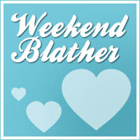 weekend blather